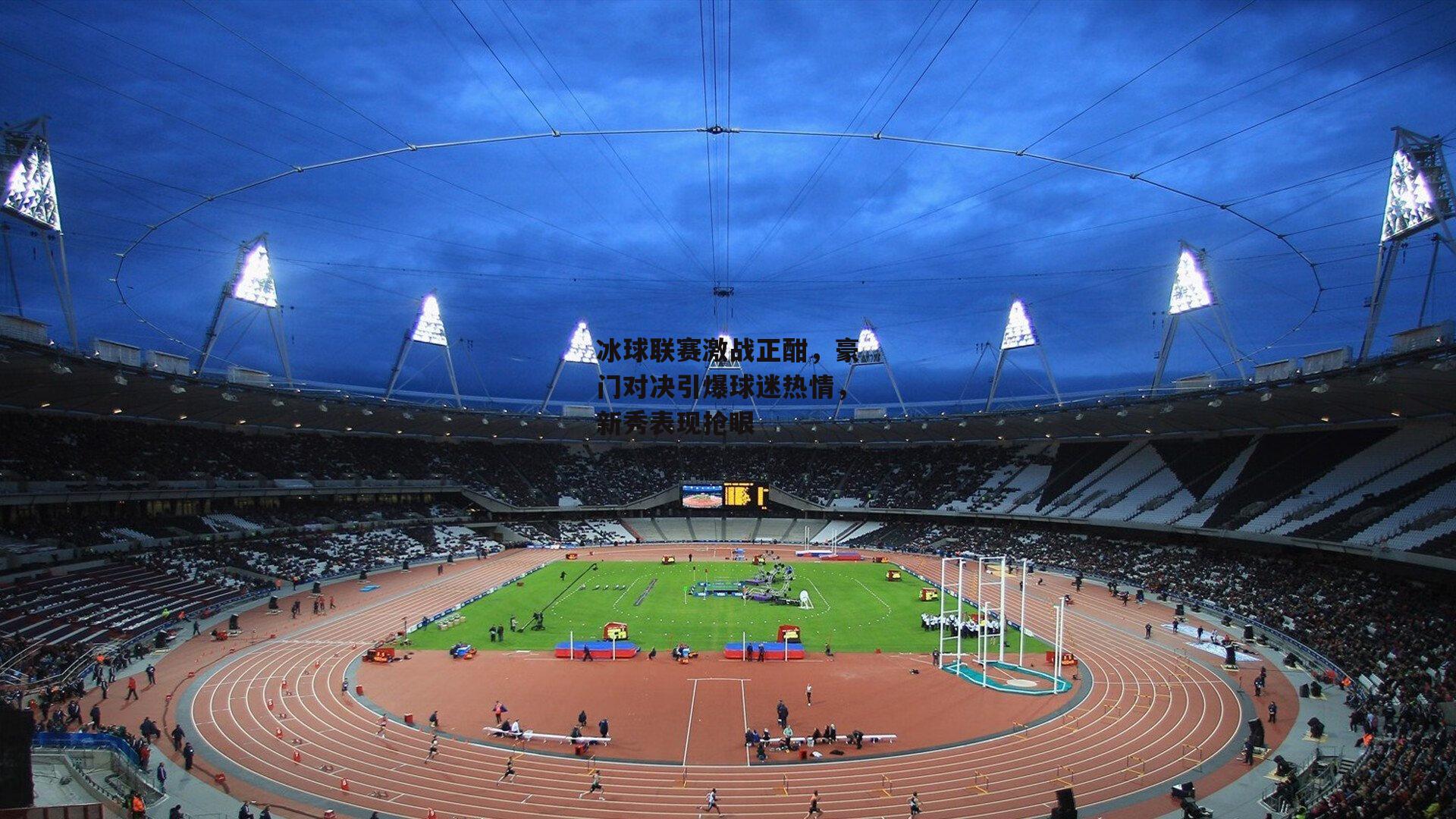 冰球联赛激战正酣,豪门对决引爆球迷热情,新秀表现抢眼